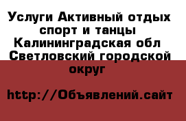 Услуги Активный отдых,спорт и танцы. Калининградская обл.,Светловский городской округ 